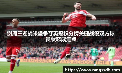 谢周三迎战米堡争夺英冠积分榜关键战役双方球员状态成焦点